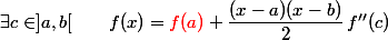 \exists c\in]a,b[\qquad f(x)={\red f(a)}+\dfrac{(x-a)(x-b)}{2}\,f''(c)